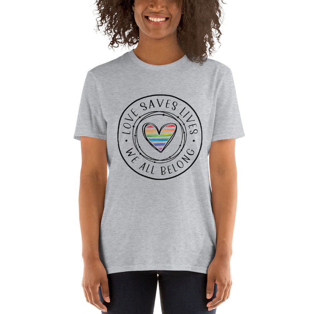 Love Saves Lives We All Belong - Short-Sleeve Unisex T-Shirt