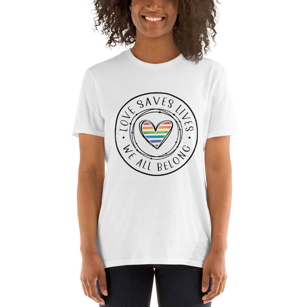 Love Saves Lives We All Belong - Short-Sleeve Unisex T-Shirt