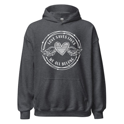 Love Saves Lives We All Belong - Unisex Hoodie