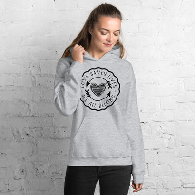 Love Saves Lives We All Belong - Unisex Hoodie