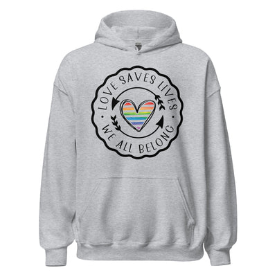 Love Saves Lives We All Belong - Unisex Hoodie