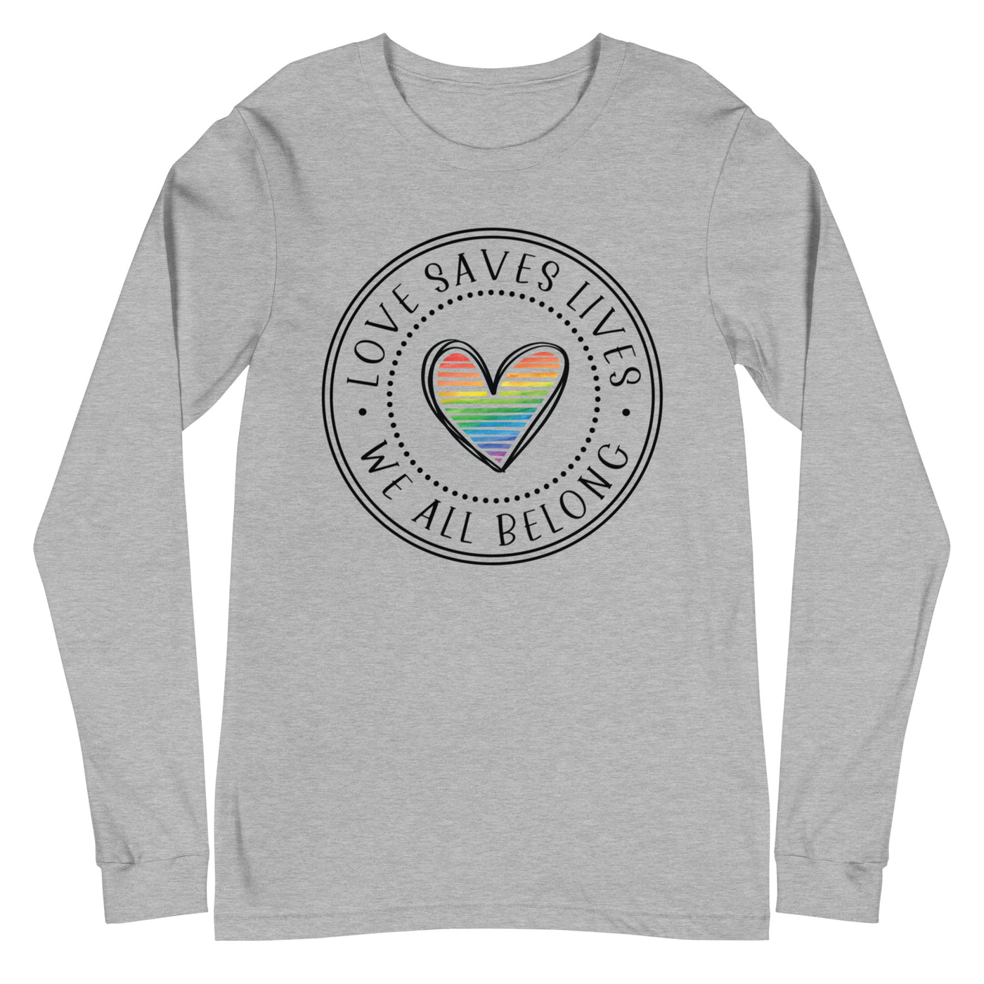 Love Saves Lives We All Belong Unisex Long Sleeve Tee