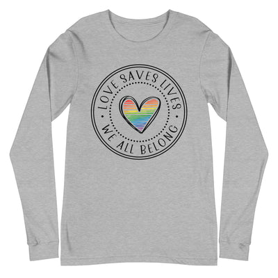 Love Saves Lives We All Belong Unisex Long Sleeve Tee