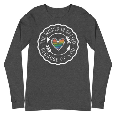 The World Is Better Because Of You - Unisex Long Sleeve Tee