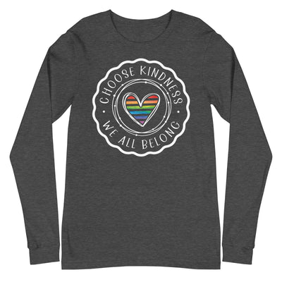 Choose Kindness We All Belong - Unisex Long Sleeve Tee