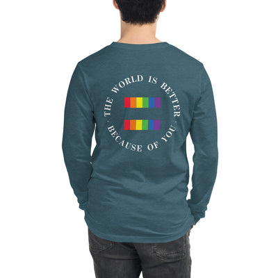 The World Is Better Because Of You - Equality Unisex Long Sleeve Tee