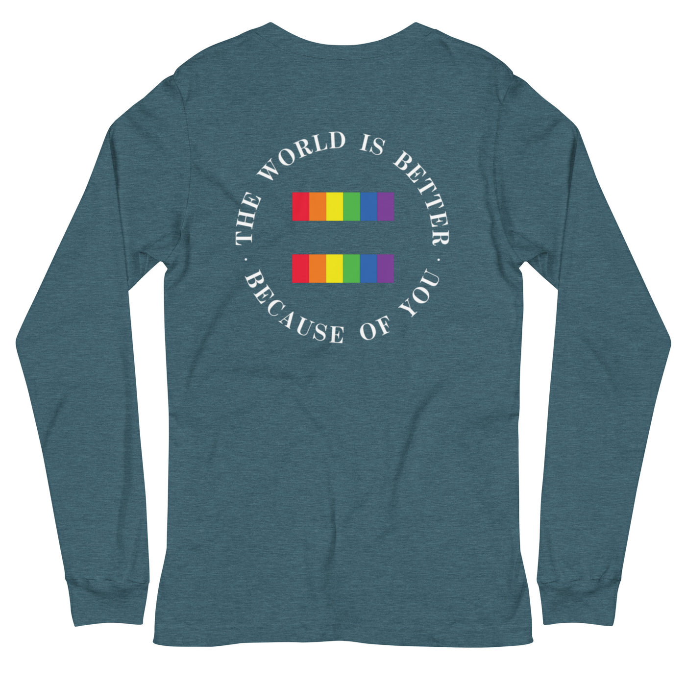 The World Is Better Because Of You - Equality Unisex Long Sleeve Tee