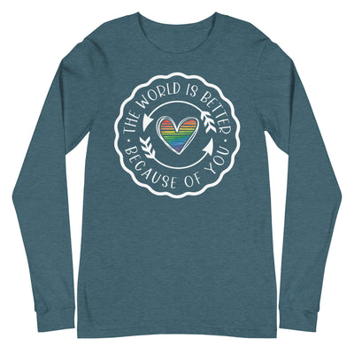 The World Is Better Because Of You - Unisex Long Sleeve Tee