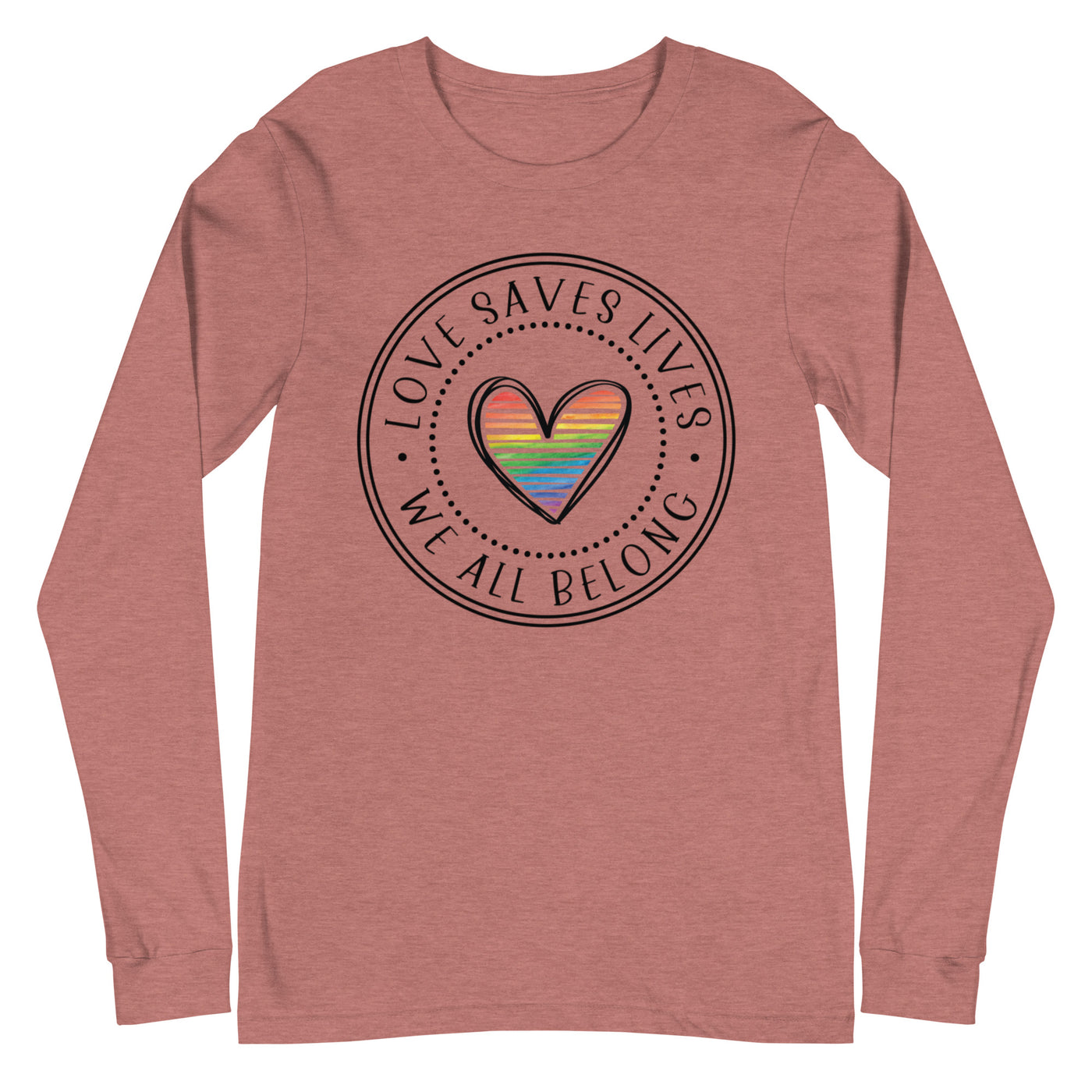 Love Saves Lives We All Belong Unisex Long Sleeve Tee