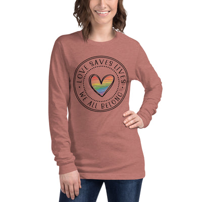 Love Saves Lives We All Belong Unisex Long Sleeve Tee