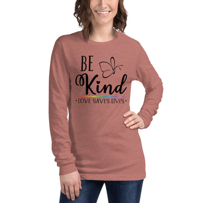 Be Kind Love Saves Lives - Unisex Long Sleeve Tee