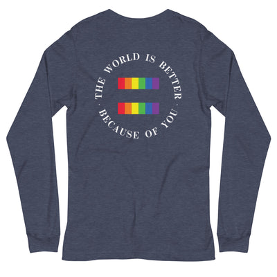 The World Is Better Because Of You - Equality Unisex Long Sleeve Tee