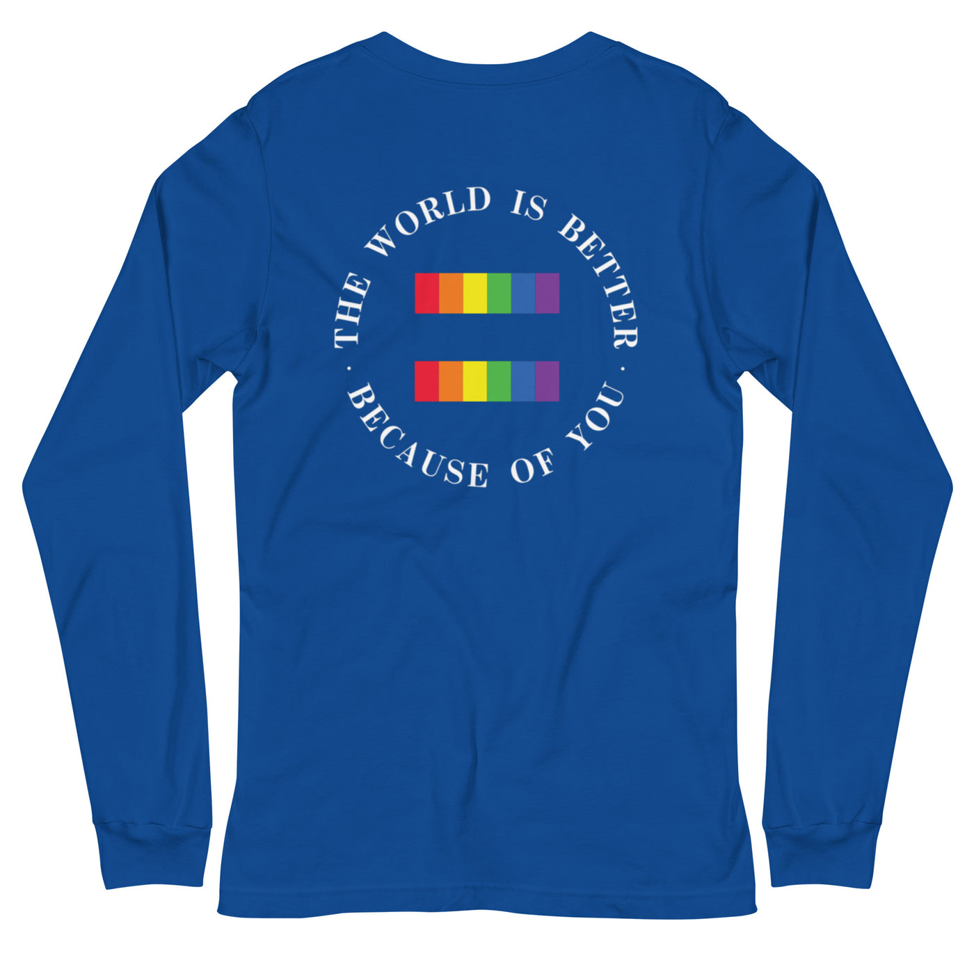 The World Is Better Because Of You - Equality Unisex Long Sleeve Tee