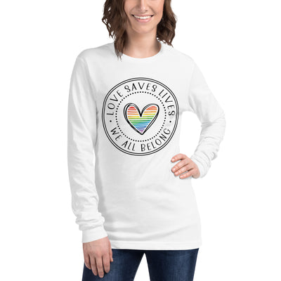 Love Saves Lives We All Belong Unisex Long Sleeve Tee