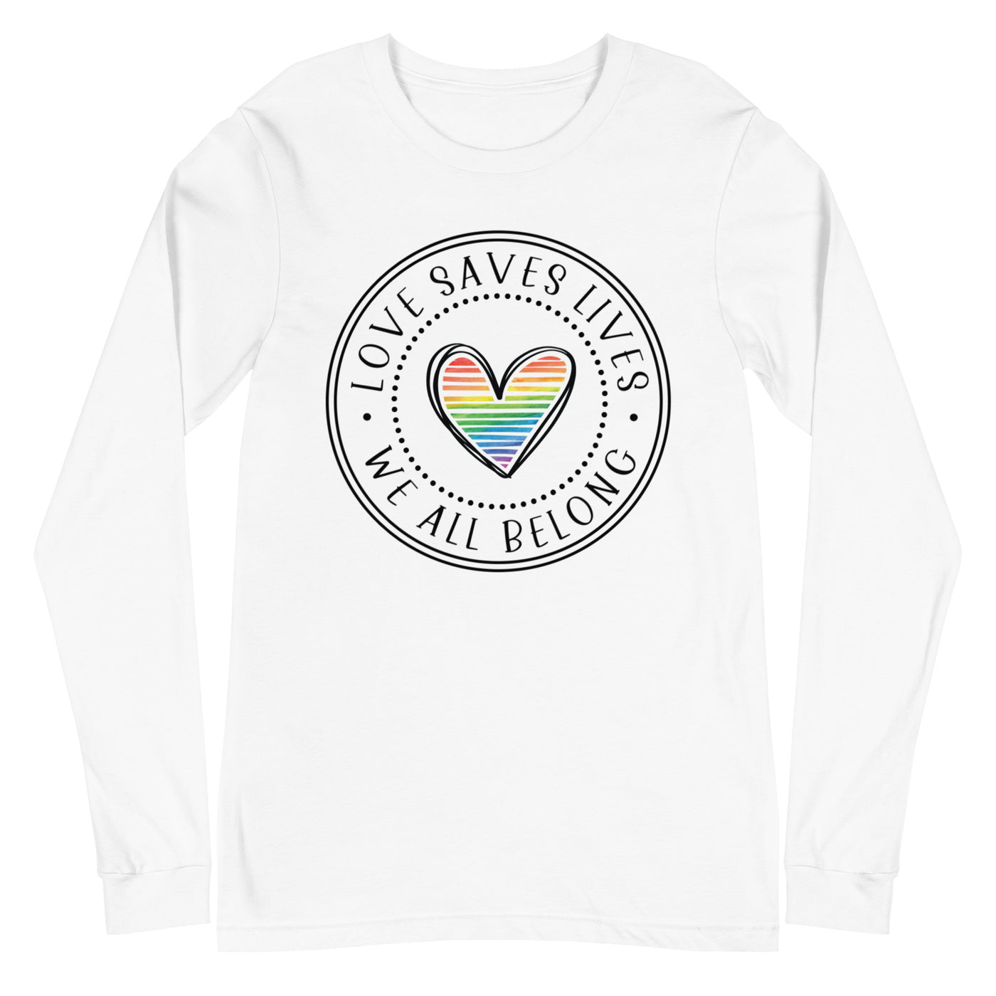 Love Saves Lives We All Belong Unisex Long Sleeve Tee