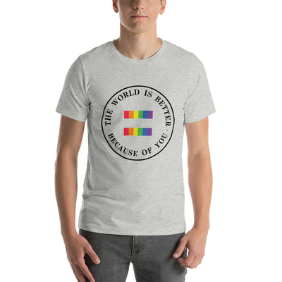 The World Is Better Because Of You - Equality Unisex t-shirt