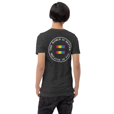 The World Is Better Because Of You - Equality Unisex t-shirt