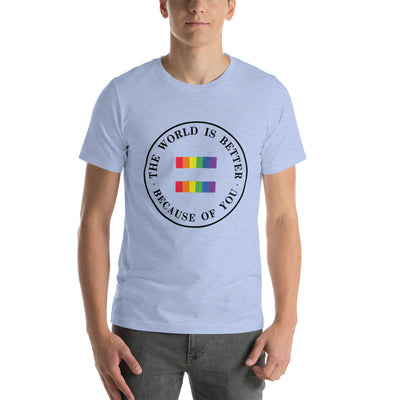 The World Is Better Because Of You - Equality Unisex t-shirt