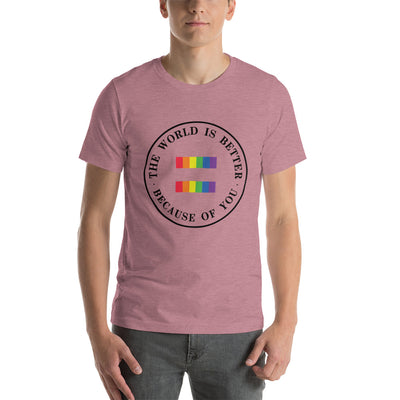 The World Is Better Because Of You - Equality Unisex t-shirt