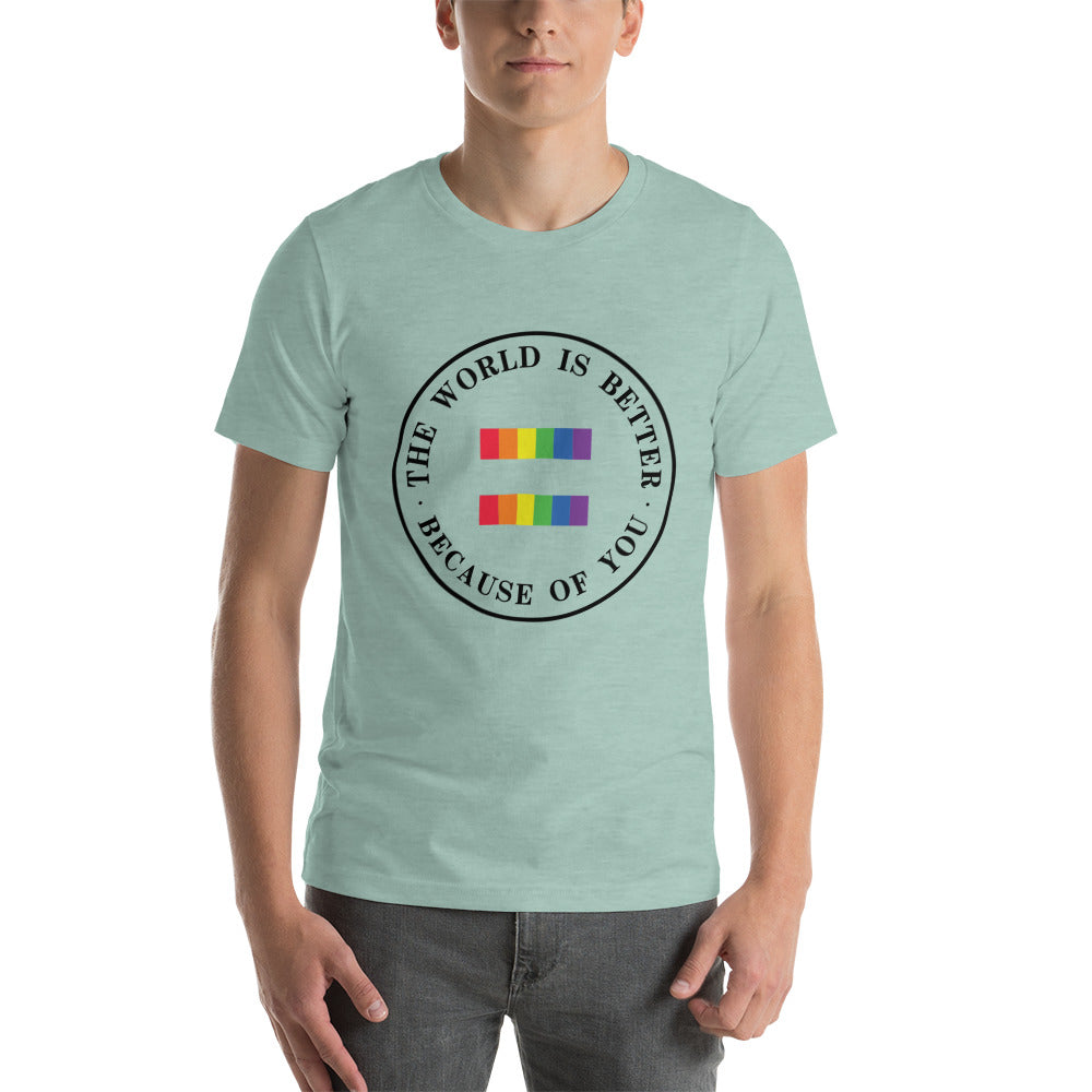 The World Is Better Because Of You - Equality Unisex t-shirt