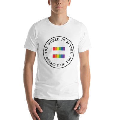 The World Is Better Because Of You - Equality Unisex t-shirt