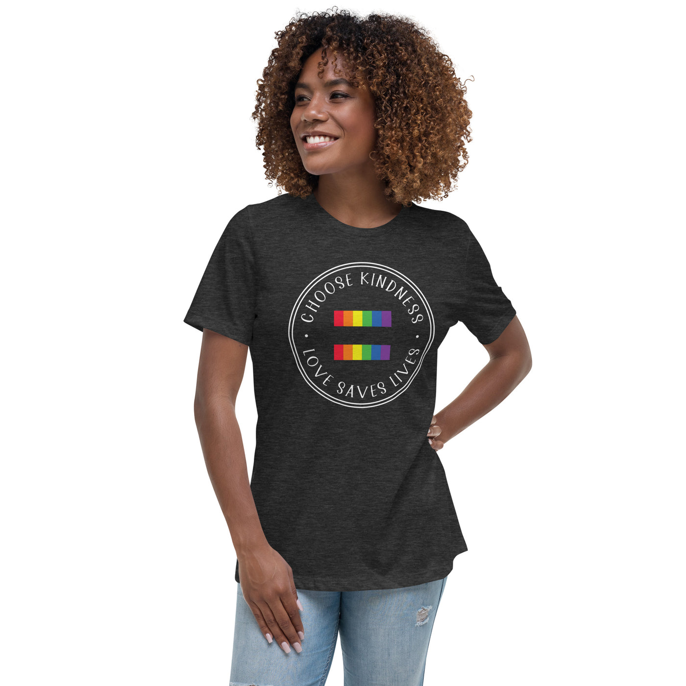 Choose Kindness Love Saves Lives - Equality Women's Relaxed T-Shirt