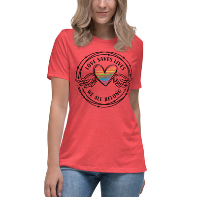 Love Saves Lives We All Belong - Women's Relaxed T-Shirt